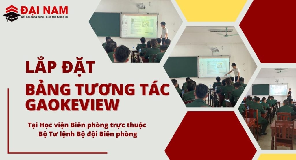 Triển Khai Dự Án Lắp Đặt Bảng Tương Tác Gaokeview Tại Học viện Biên phòng trực thuộc Bộ Tư lệnh Bộ đội Biên phòng